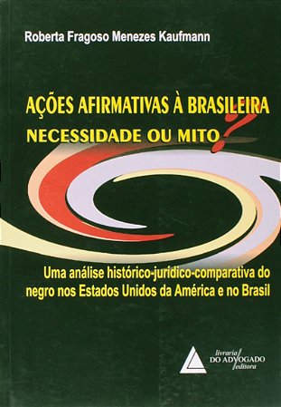 Acoes Afirmativas a Brasileira: Necessidade Ou Mito - Uma Analise Historico