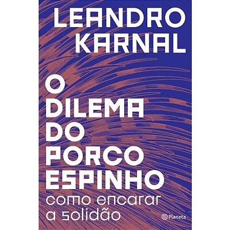 Dilema do Porco-espinho, o - Como Encarar a Solidao