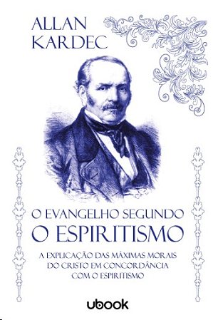 Evangelho Segundo o Espiritismo, O: a Explicacao das Maximas Morais do Cris