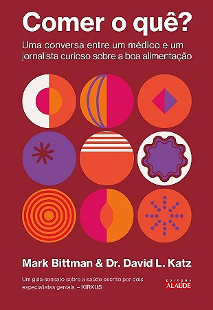 Comer o Que : Uma Conversa entre Um Medico e Um Jornalista Curioso sobre A
