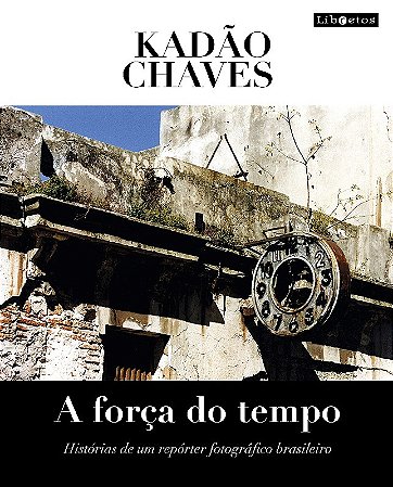 Forca do Tempo, A: Historias de Um Reporter Fotografico Brasileiro