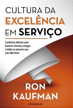 Cultura da Excelencia em Servico: Caminhos Efetivos para Fascinar Clientes,