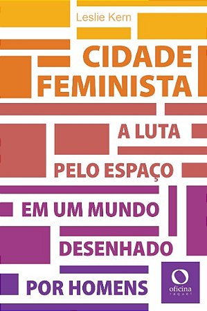 Cidade Feminista: a Luta Pelo Espaco em Um Mundo Desenhado por Homens