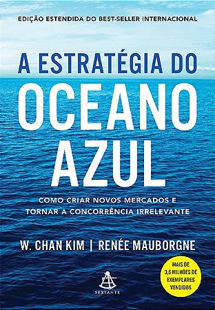 Estrategia do Oceano Azul, a - Como Criar Novos Mercados e Tornar a Concorr