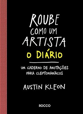 Roube Como Um Artista - o Diario  Um Caderno de Anotacoes para Cleptomaniac