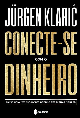Conecte-se com o Dinheiro: Deixe para Tras Sua Mente Pobre e Descubra a Riq