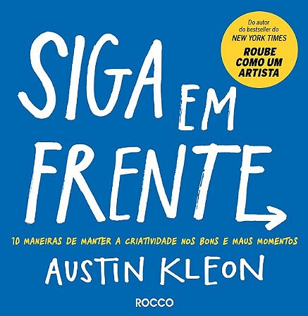 Siga em Frente: 10 Maneiras de Manter a Criatividade Nos Bons e Maus Moment