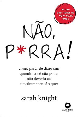 Nao P*rra: Como Parar de Dizer Sim Quando Voce Nao Pode, Nao Deveria Ou Sim