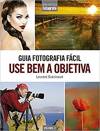 Guia Fotografia Facil - Use Bem a Objetiva - Vol.2