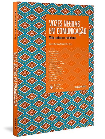 Vozes Negras em Comunicacao: Midia, Racismo, Resistencia
