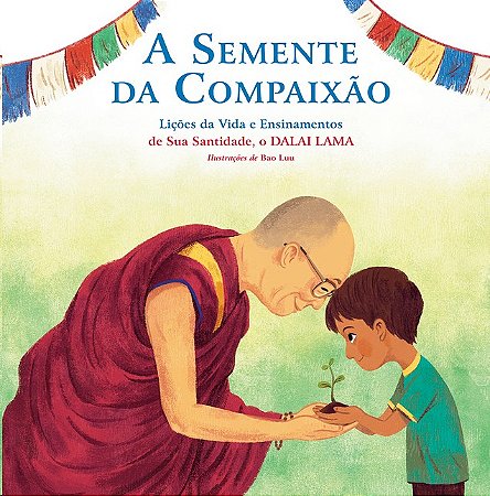 Semente da Compaixao, A: Licoes da Vida e Ensinamentos de Sua Santidade, O