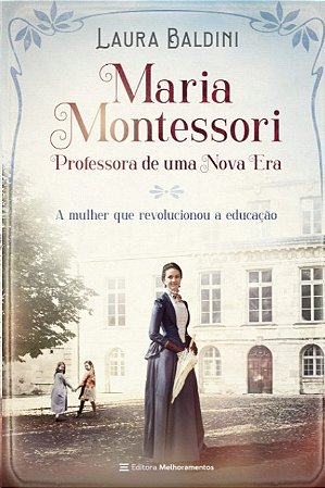 Maria Montessori - Professora de Uma Nova era
