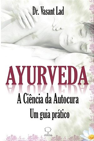 Ayurveda: a Ciencia da Autocura Um Guia Pratico