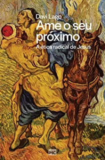 Ame o Seu Proximo: a Etica Radical de Jesus