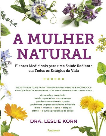 Mulher Natural, A: Plantas Medicinais para Uma Saude Radiante em Todos os E