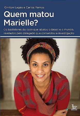 Quem Matou Marielle : os Bastidores do Caso Que Abalou o Brasil e o Muno, R