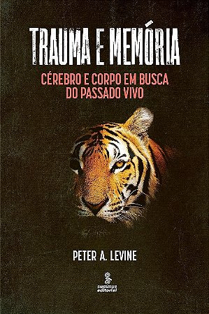 Trauma e Memoria - Cerebro e Corpo em Busca do Passado Vivo