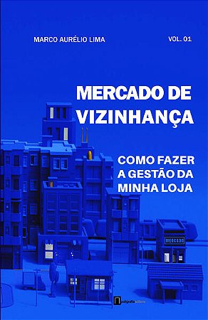 Mercado de Vizinhanca - Vol. 01 - Como Fazer a Gestao da Minha Loja