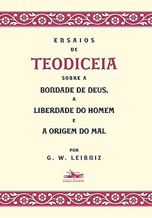 Ensaios de Teodiceia sobre a Bondade de Deus, a Liberdade do Homem e a Orig