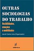 Outras Sociologias do Trabalho: Flexibilidades, Emocoes e Modalidades