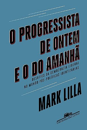 Progressista de Ontem e o do Amanha, o - Desafios da Democracia Liberal no