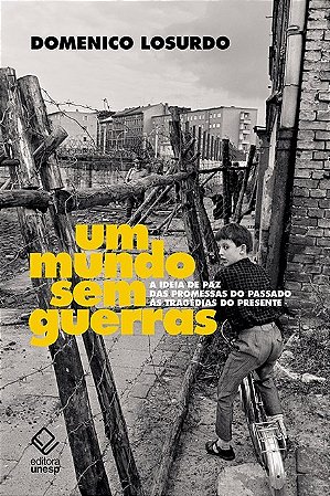 Mundo sem Guerras, Um - a Ideia de Paz das Promessas do Passado as Tragedia