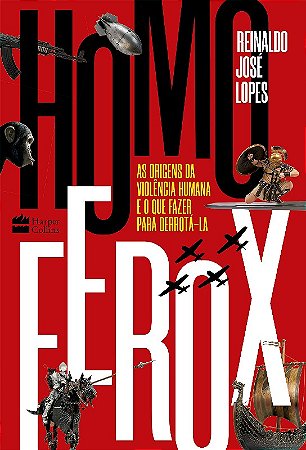 Homo Ferox: as Origens da Violencia Humana e o Que Fazer para Derrota-la