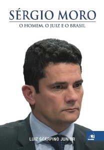 Sergio Moro - o Homem, o Juiz e o Brasil