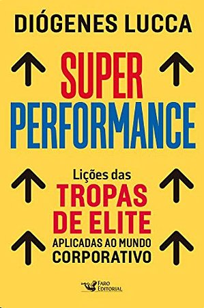 Super Performance: Licoes das Tropas de Elite Aplicadas ao Mundo Corporativ
