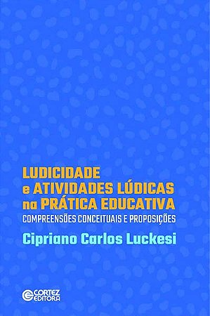 Ludicidade e Atividades Ludicas na Pratica Educativa: Compreensoes Conceitu