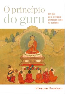Principio do Guru, O: Um Guia para a Relacao Professor-aluno no Budismo