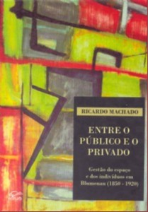 Entre o Publico e o Privado - Gestao do Espaco e dos Individuos em Blumenau