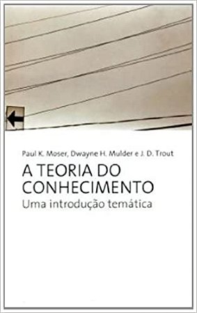 Teoria do Conhecimento, a - Uma Introducao Tematica