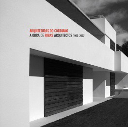 Arquiteturas do Cotidiano - a Obra de Ribas Arquitectos 1960-2007