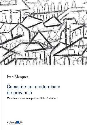 Cenas de Um Modernismo de Provincia - Drummond e Outros Rapazes de Belo Hor