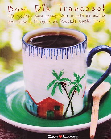 Bom Dia Trancoso! - 40 Receitas para Acompanhar o Cafe da Manha