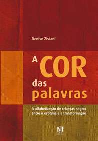 Cor das Palavras, A: a Alfabetizacao de Criancas Negras entre o Estigma e A
