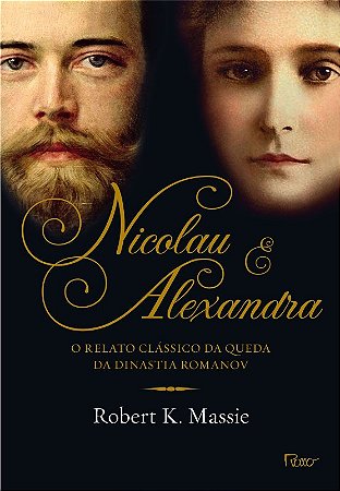 Nicolau e Alexandra - o Relato Classico da Queda da Dinastia Romanov