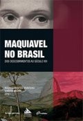 Maquiavel no Brasil: dos Descobrimentos ao Seculo Xxi