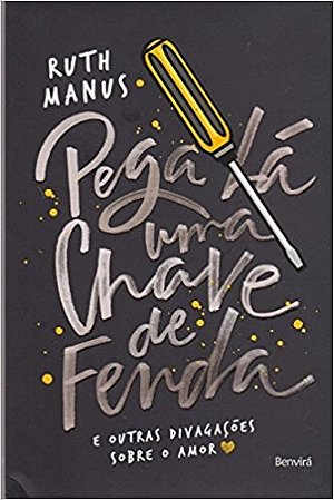 Pega La Uma Chave de Fenda - e Outras Divagacoes sobre o Amor