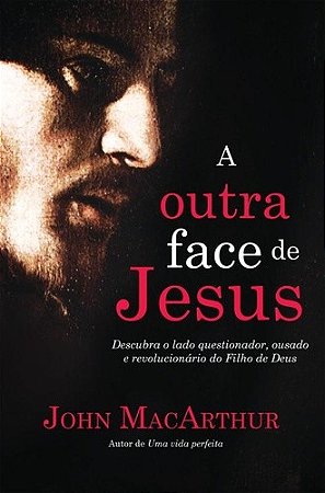 Outra Face de Jesus, a - Descubra o Lado Questionador, Critico, Impetuoso E
