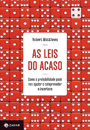 Leis do Acaso, as - Como a Probabilidade Pode Nos Ajudar a Compreender a In