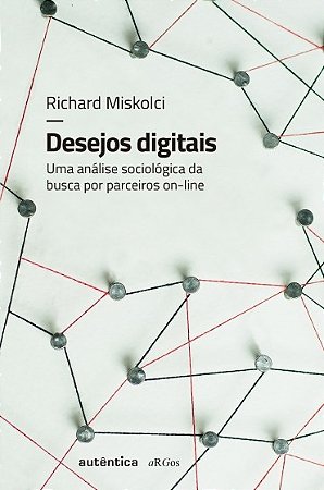 Desejos Digitais - Uma Analise Sociologica da Busca por Parceiros On-line
