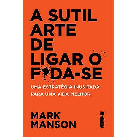 Sutil Arte de Ligar o F*da-se, a - Uma Estrategia Inusitada para Uma Vida M