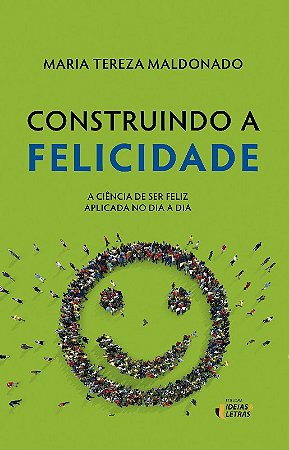 Construindo a Felicidade - a Ciencia de Ser Feliz Aplicada no Dia a Dia