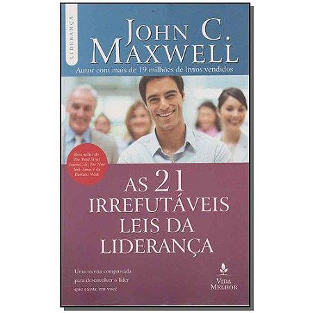21 Irrefutaveis Leis da Lideranca, as - Uma Receita Comprovada para Desenvo