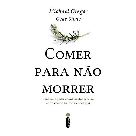 Comer para Nao Morrer - Conheca o Poder dos Alimentos Capazes de Prevenir E