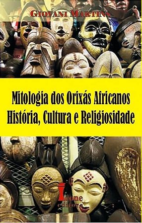 Mitologia dos Orixas Africanos - Historia, Cultura e Religiosidade
