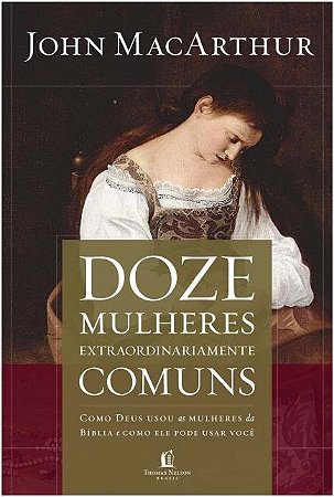 Doze Mulheres Extraordinariamente Comuns - Como Deus Moldou as Mulheres da