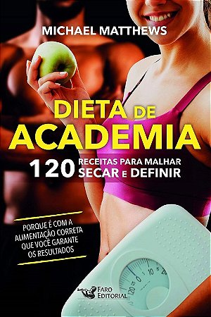 Dieta de Academia: 120 Receitas para Malhar, Secar e Definir